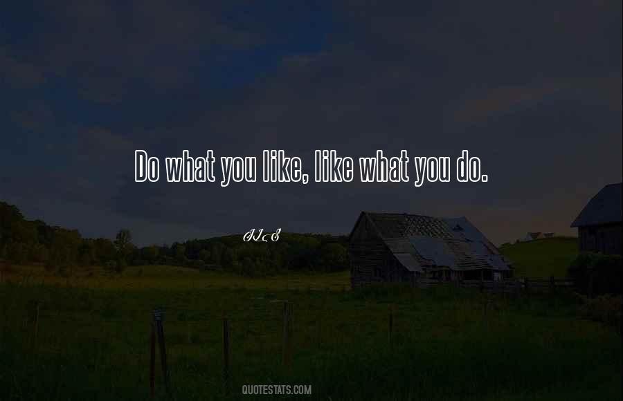 Like What You Do Quotes #1219985