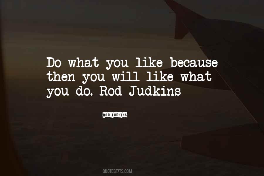 Like What You Do Quotes #1527723