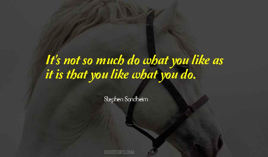 Like What You Do Quotes #287812