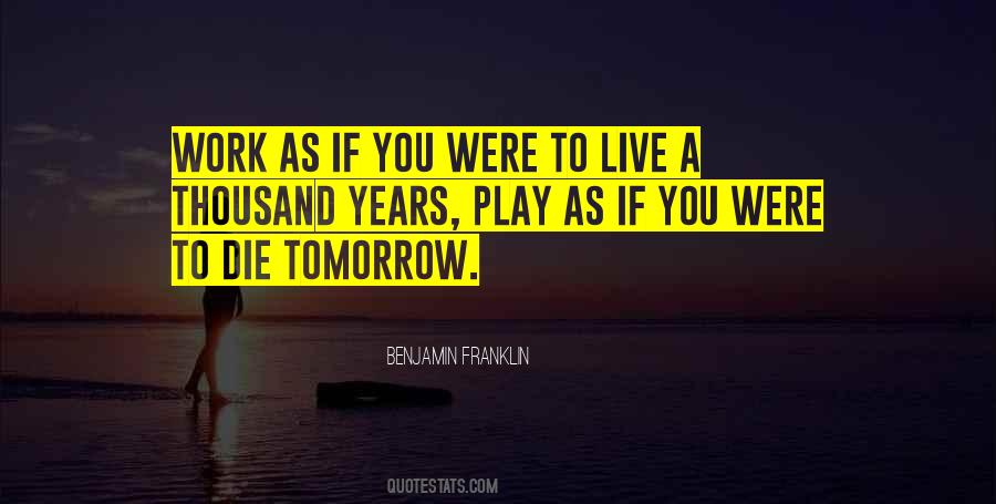 Live As You'll Die Tomorrow Quotes #1346092