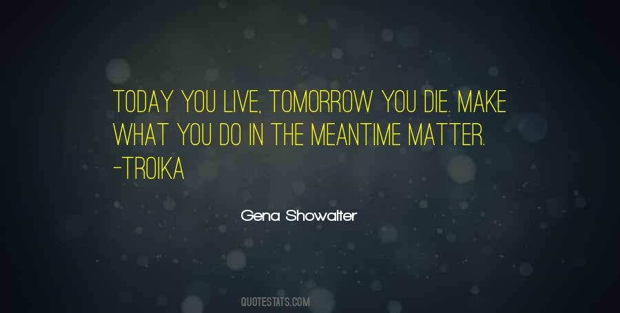 Live As You'll Die Tomorrow Quotes #1466408