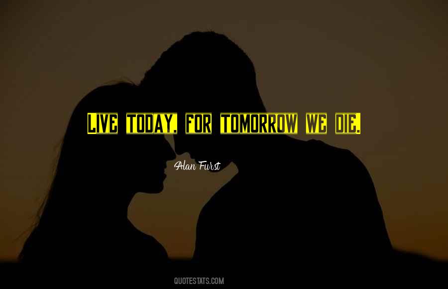 Live As You'll Die Tomorrow Quotes #739188