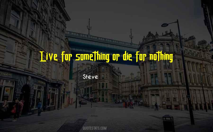 Live For Nothing Or Die For Something Quotes #3978