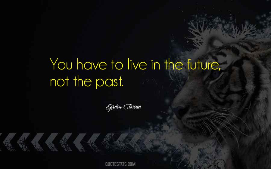 Live In The Future Not The Past Quotes #481213
