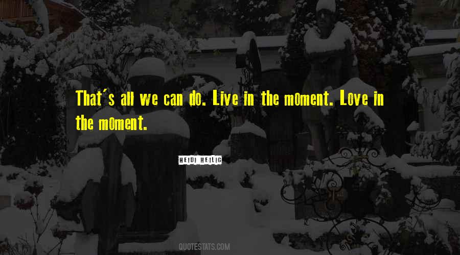 Live In The Moment Love Quotes #1216569