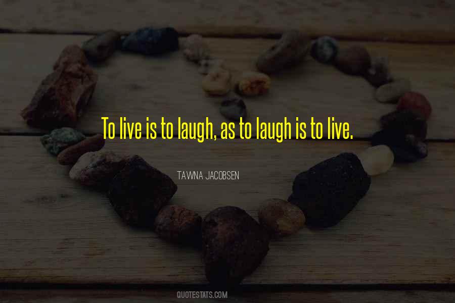 Live To Laugh Quotes #749136