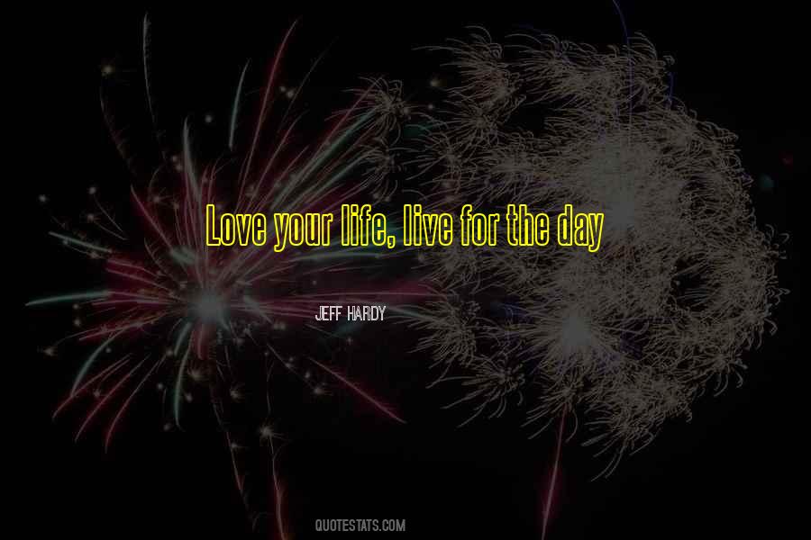 Live Your Life Love Your Life Quotes #261975