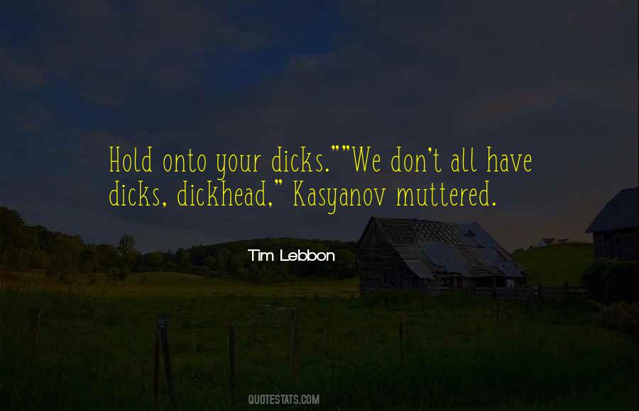 Quotes About Dickhead #1138063