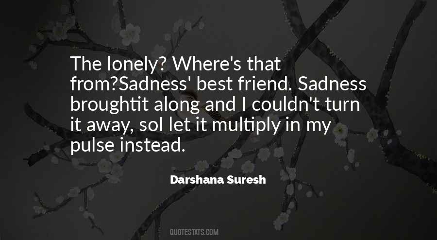 Loneliness Is My Only Friend Quotes #1468201