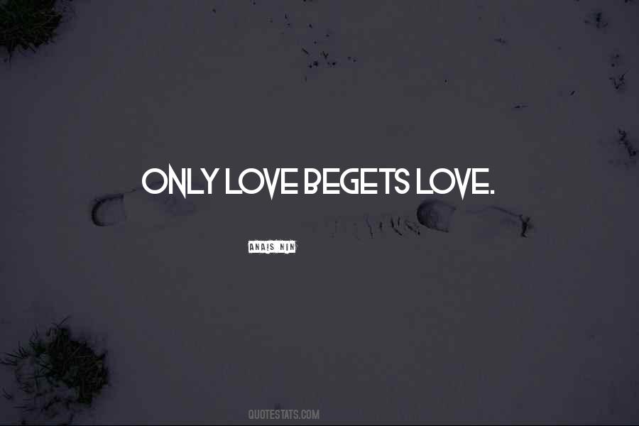 Love Begets Quotes #1487486