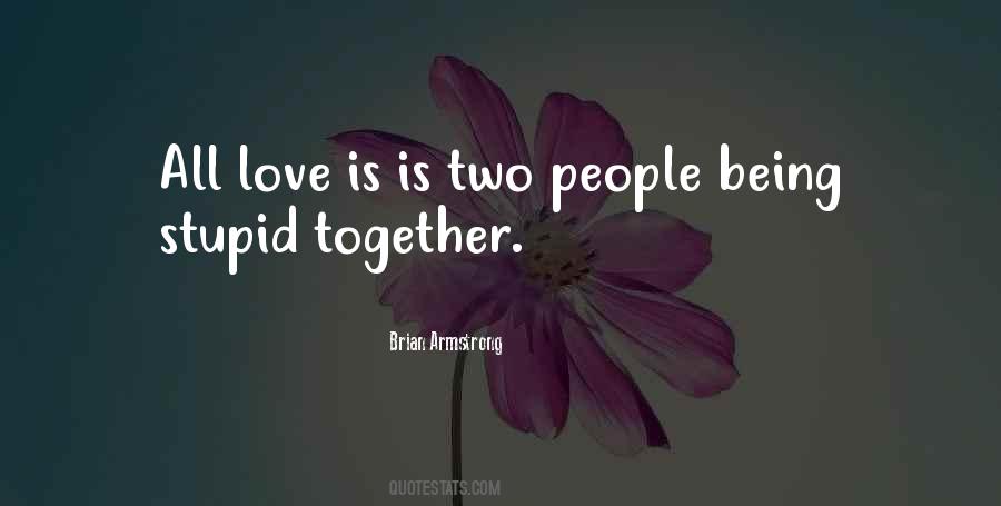 Love Is Being Stupid Together Quotes #1231684