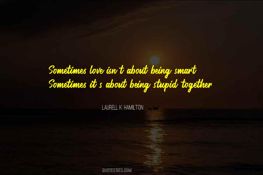 Love Is Being Stupid Together Quotes #283519