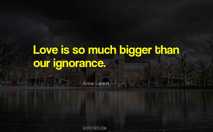 Love Is Bigger Quotes #558307