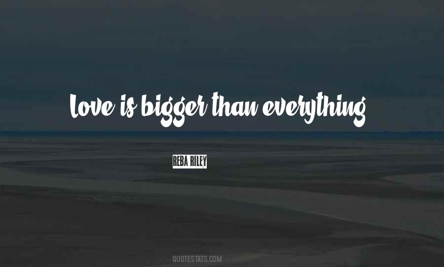 Love Is Bigger Quotes #89408