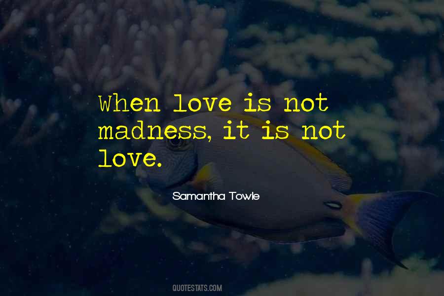 Love Is Not Madness Quotes #752311