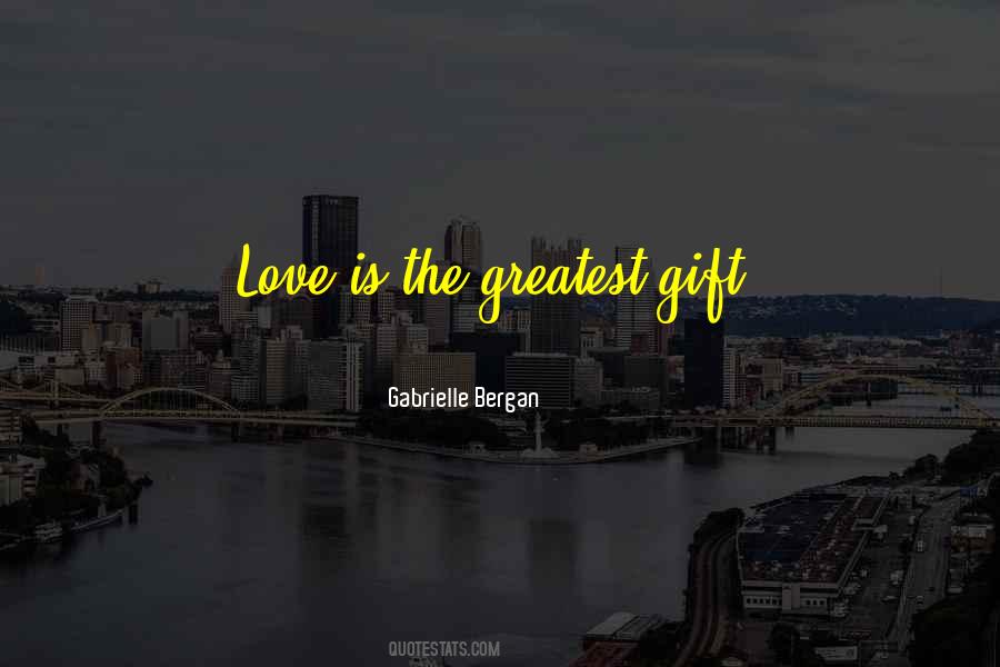 Love Is The Greatest Gift Quotes #823337