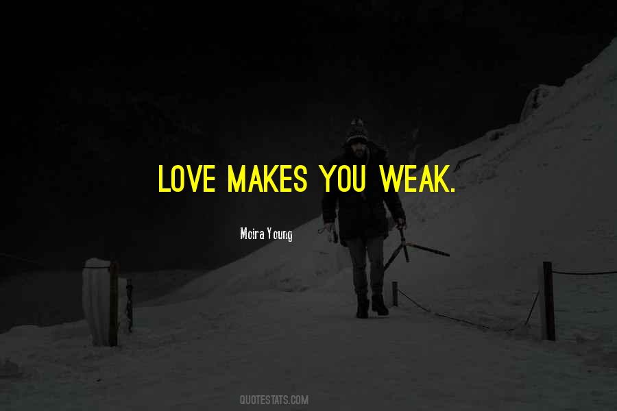 Love Makes You Weak Quotes #1068350