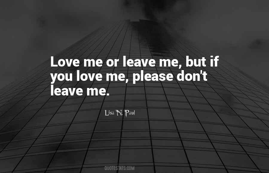 Love Me Leave Me Quotes #489172