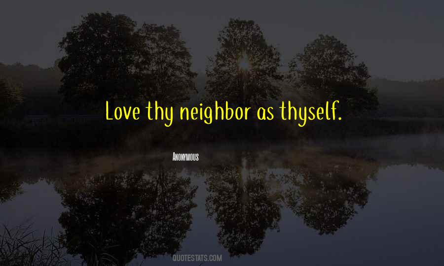 Love Thy Neighbor As Thyself Quotes #413257