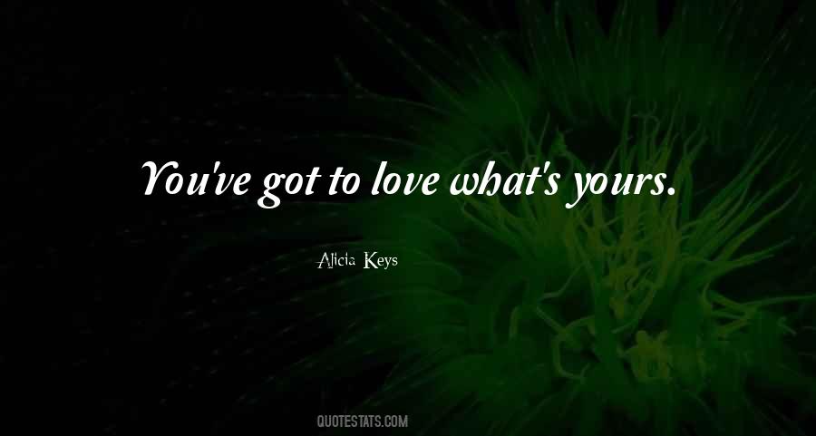 Love What You Got Quotes #495612