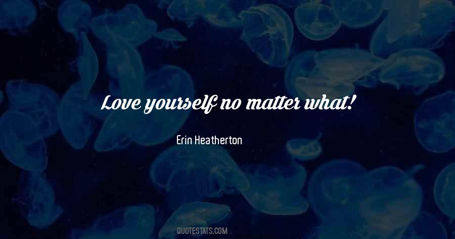 Love Yourself No Matter What Quotes #351844