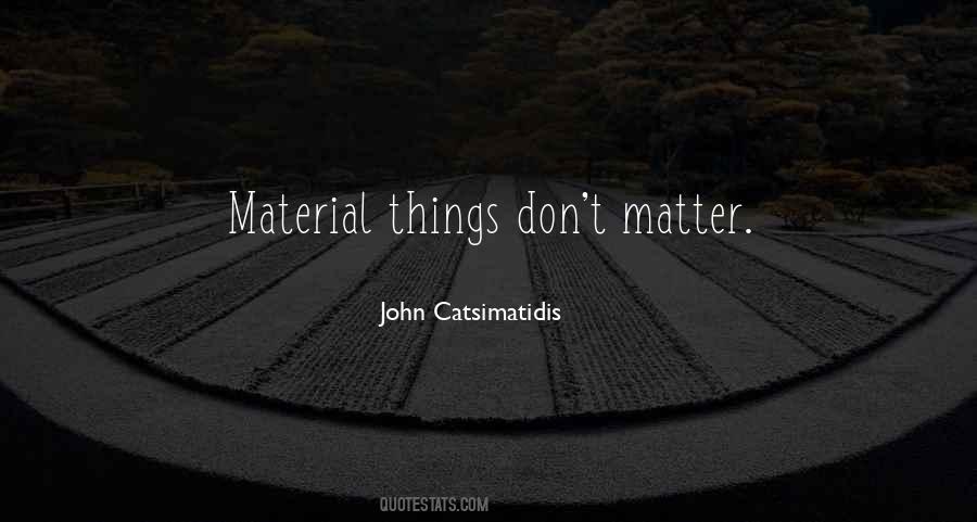 Material Things Don't Matter Quotes #1168270