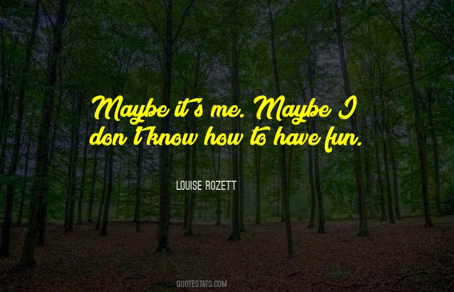 Maybe It's Me Quotes #678212