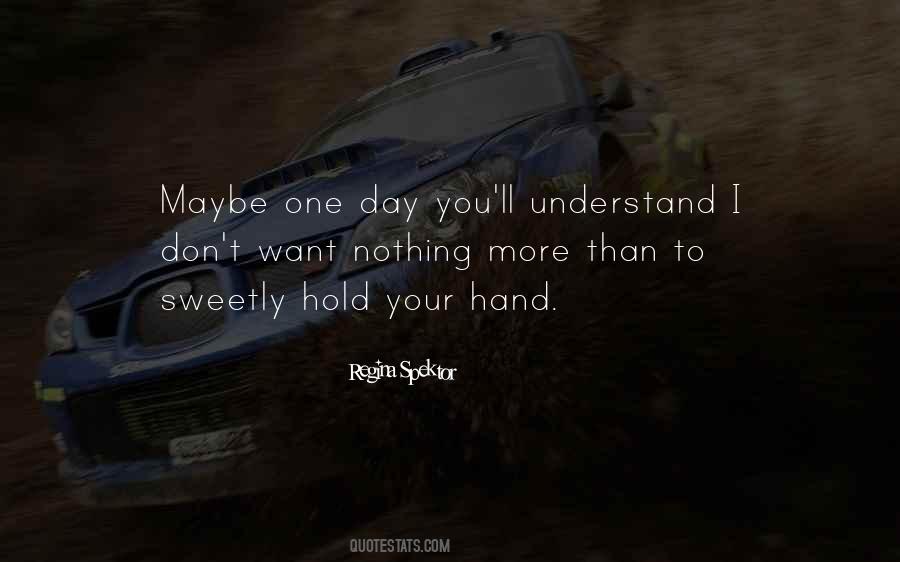 Maybe One Day You'll Understand Quotes #585407