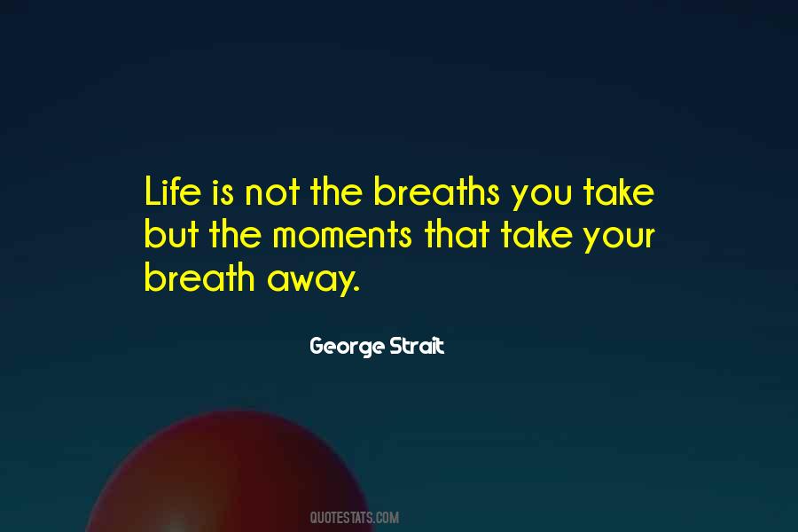 Moments That Take Your Breath Away Quotes #413166