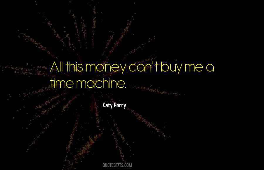 Money Can't Buy Me Quotes #722692