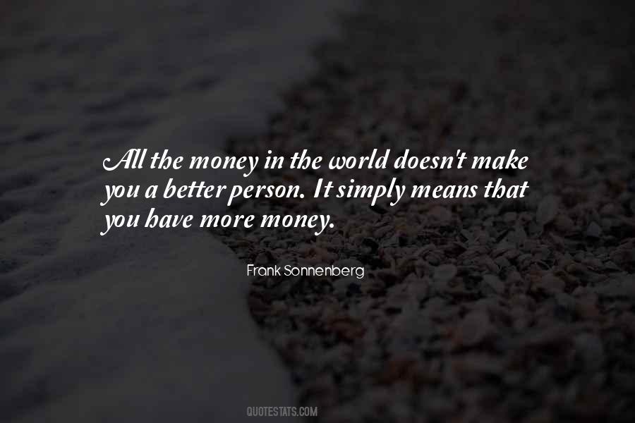 Money Doesn't Make You A Better Person Quotes #1863492