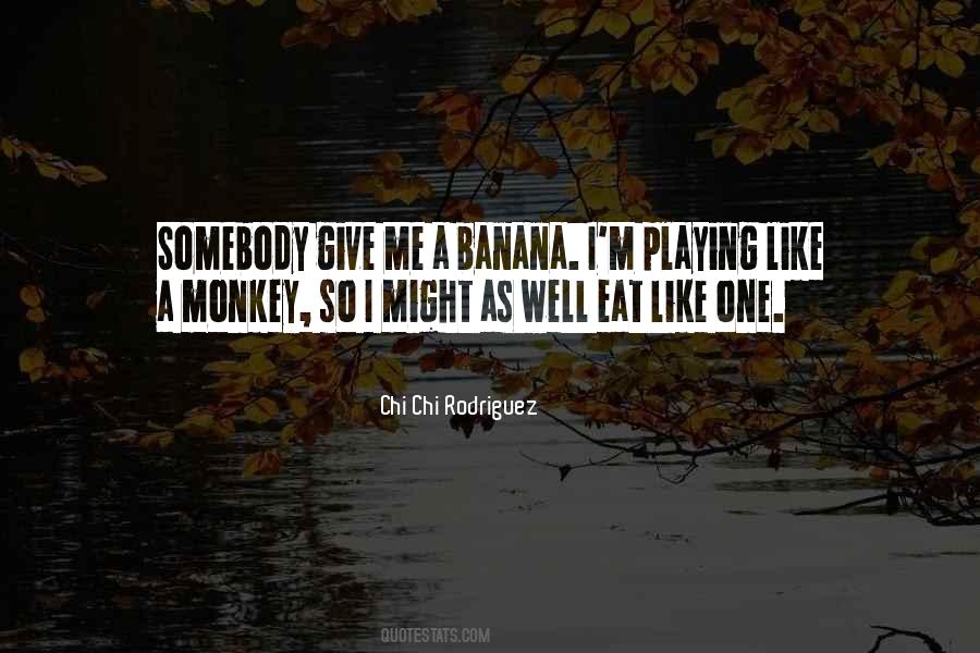 Monkey And Banana Quotes #1676527