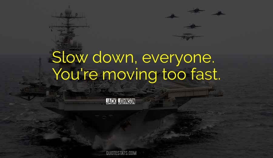 Moving Too Fast Quotes #598047