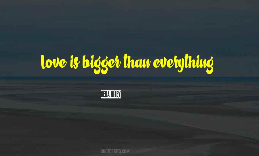 My Love Is Bigger Than Quotes #89408