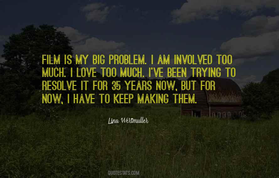 My Problem Is I Love Too Much Quotes #1454390