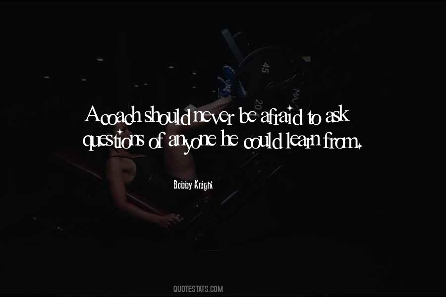 Never Be Afraid To Ask Questions Quotes #1352091