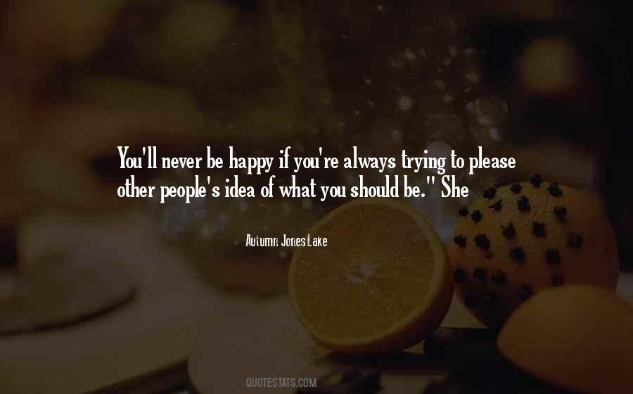Never Be Happy Quotes #302971