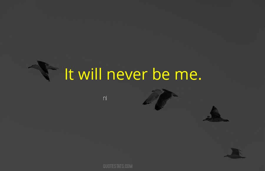 Never Be Me Quotes #231556