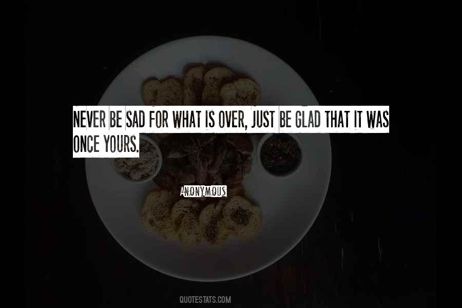 Never Be Sad Quotes #1628357