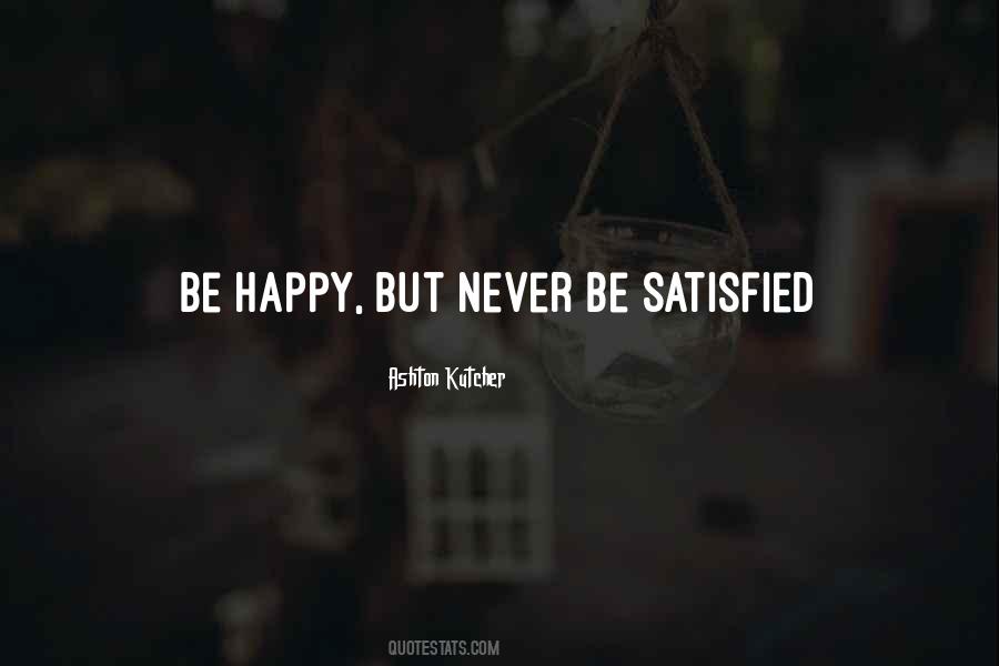 Never Be Satisfied Quotes #1356428