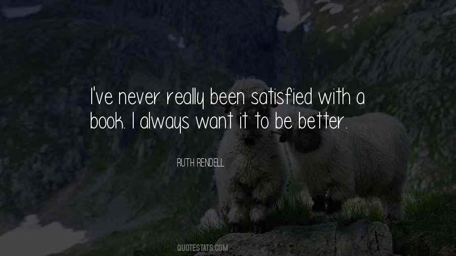 Never Be Satisfied Quotes #259204