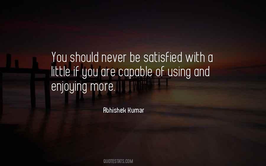 Never Be Satisfied Quotes #449062