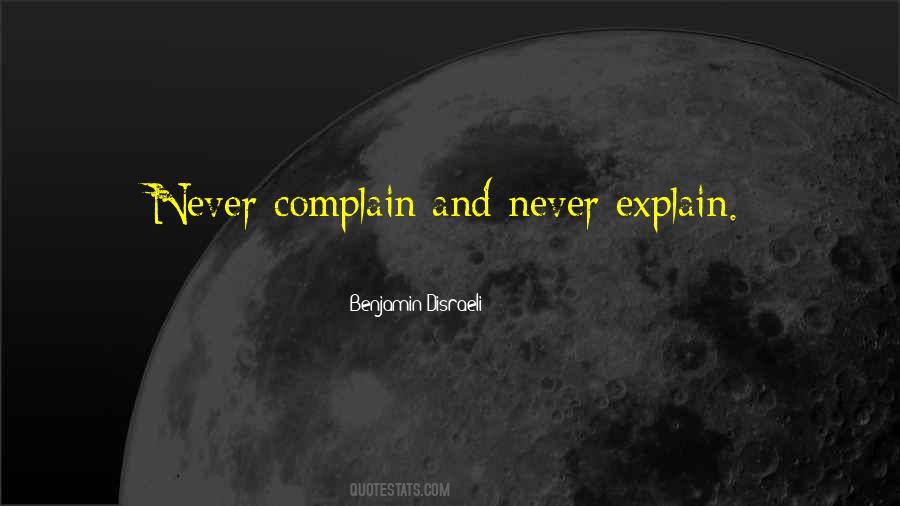 Never Complain Never Explain Quotes #1087197