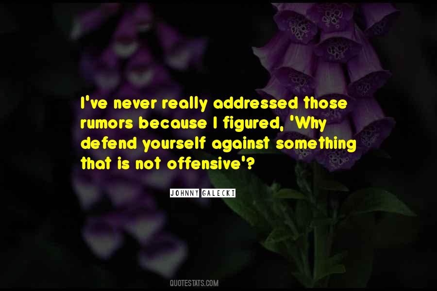 Never Defend Yourself Quotes #840360