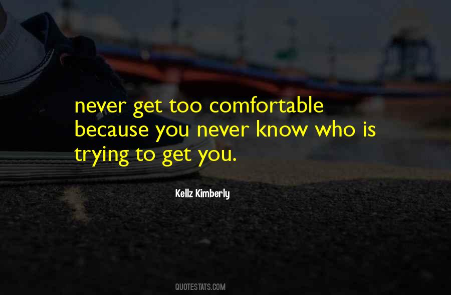 Never Get Too Comfortable Quotes #1625555