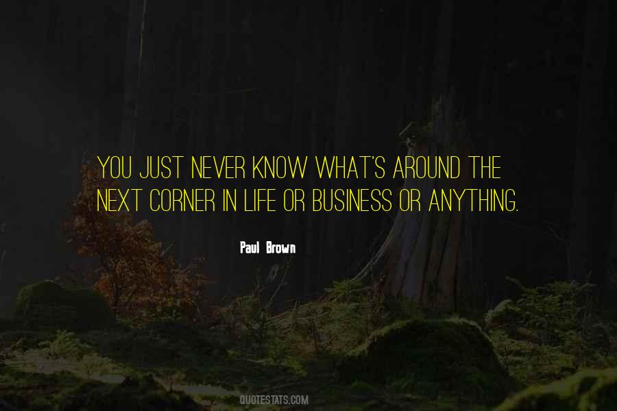 Never Know What's Around The Corner Quotes #574945