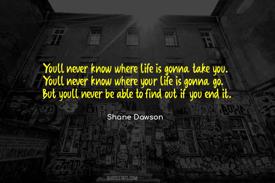 Never Know Where Life Will Take You Quotes #1032643