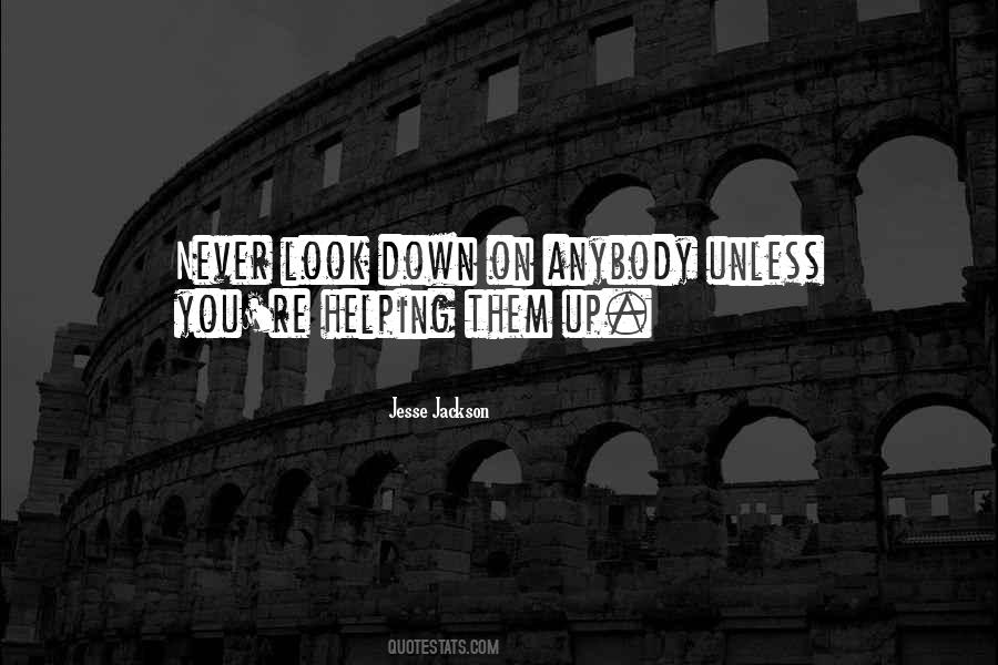Never Look Down On Anybody Quotes #1494425