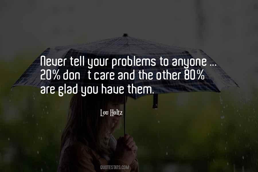 Never Tell Your Problems Quotes #711757