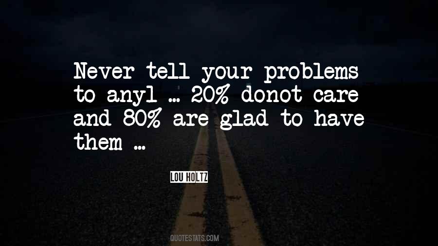 Never Tell Your Problems Quotes #84529